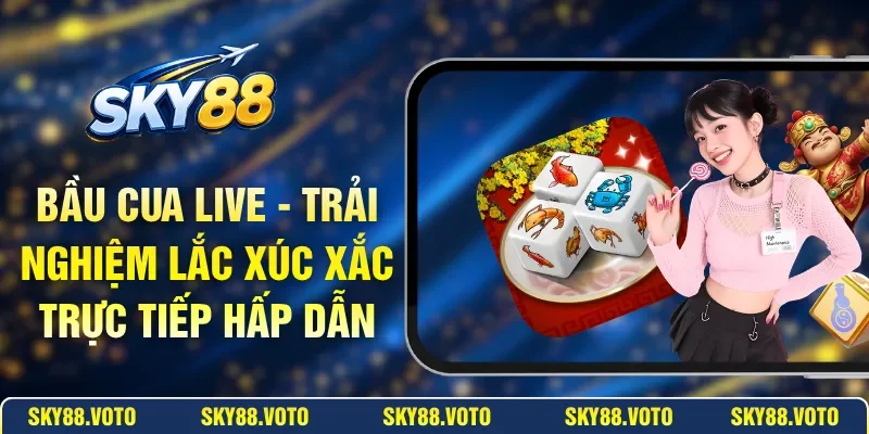Bầu Cua Live - Trải Nghiệm Lắc Xúc Xắc Trực Tiếp Hấp Dẫn
