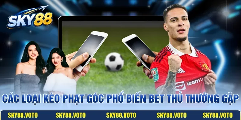 Các loại kèo phạt góc phổ biến bet thủ thường gặp