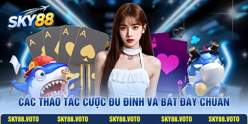 Các thao tác cược đu đỉnh và bắt đáy chuẩn