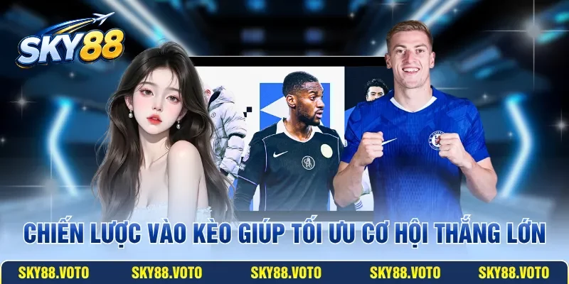Chiến lược vào kèo giúp tối ưu cơ hội thắng lớn
