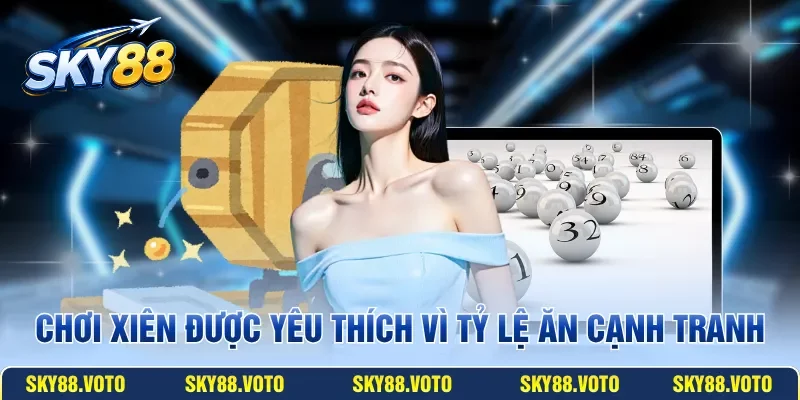 Chơi xiên được yêu thích vì tỷ lệ ăn cạnh tranh
