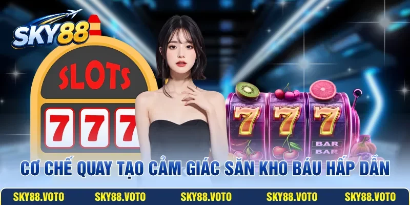 Cơ chế quay tạo cảm giác săn kho báu hấp dẫn