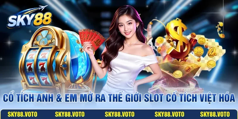 Cổ tích Anh & Em mở ra thế giới slot cổ tích Việt hóa
