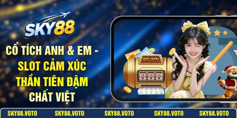 Cổ Tích Anh & Em - Slot Cảm Xúc Thần Tiên Đậm Chất Việt