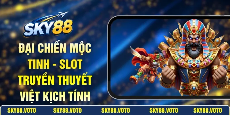 Đại Chiến Mộc Tinh - Slot Truyền Thuyết Việt Kịch Tính
