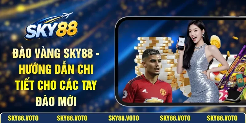 Đào Vàng SKY88 - Hướng Dẫn Chi Tiết Cho Các Tay Đào Mới