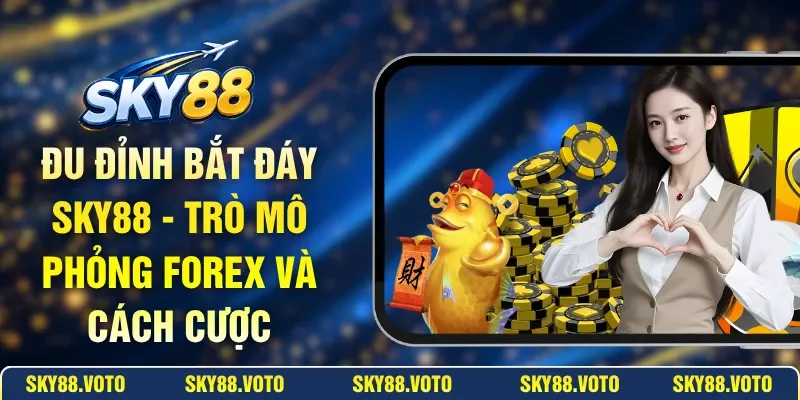 Đu Đỉnh Bắt Đáy SKY88 - Trò Mô Phỏng Forex Và Cách Cược