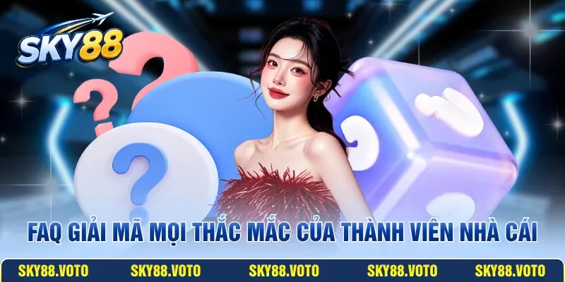 FAQ giải mã mọi thắc mắc của thành viên nhà cái