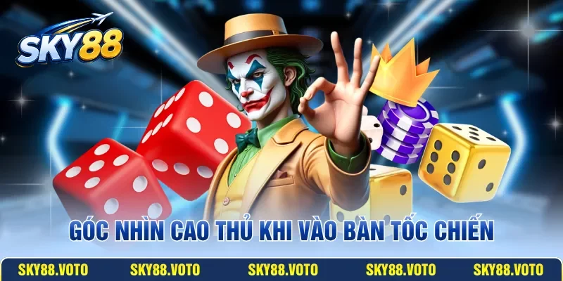 Góc nhìn cao thủ khi vào bàn tốc chiến