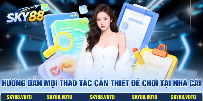 Hướng dẫn mọi thao tác cần thiết để chơi tại nhà cái