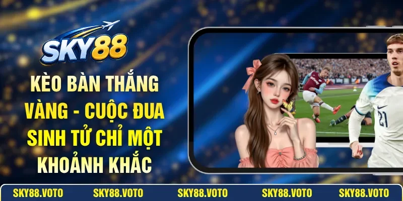 Kèo Bàn Thắng Vàng - Cuộc Đua Sinh Tử Chỉ Một Khoảnh Khắc