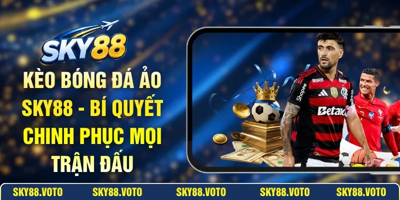 Kèo Bóng Đá Ảo SKY88 - Bí Quyết Chinh Phục Mọi Trận Đấu