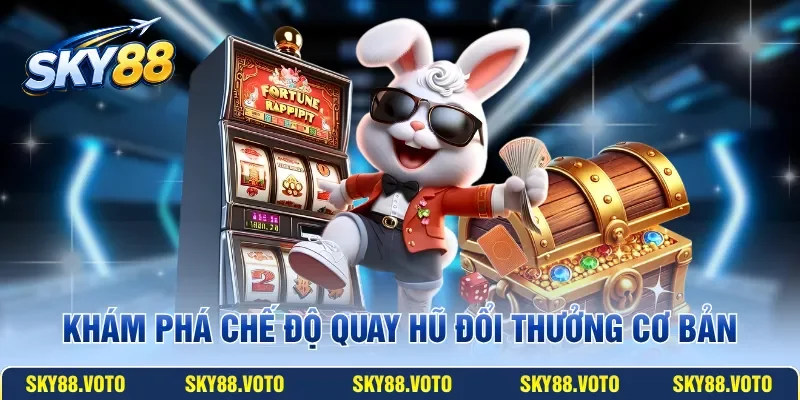Khám phá chế độ quay hũ đổi thưởng cơ bản