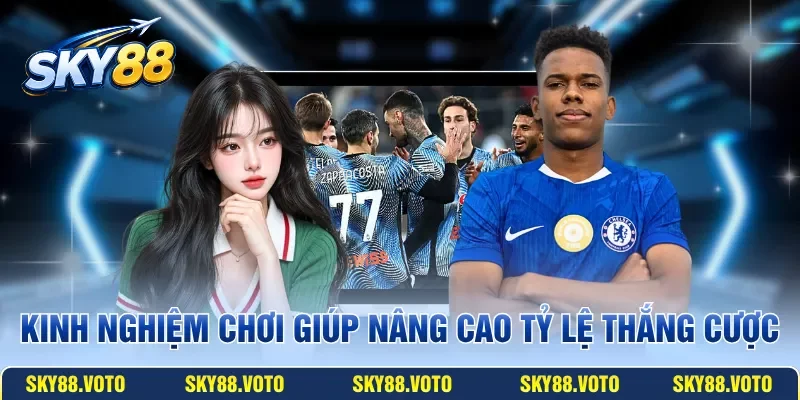 Kinh nghiệm chơi giúp nâng cao tỷ lệ thắng cược