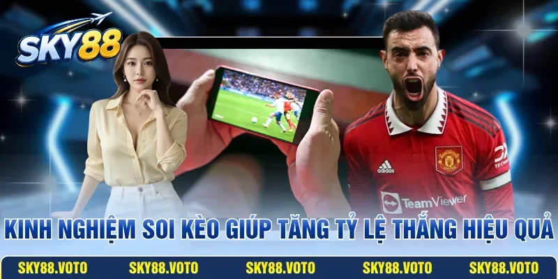 Kinh nghiệm soi kèo giúp tăng tỷ lệ thắng hiệu quả