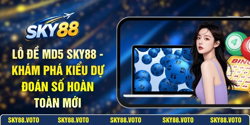 Lô Đề MD5 SKY88 - Khám Phá Kiểu Dự Đoán Số Hoàn Toàn Mới