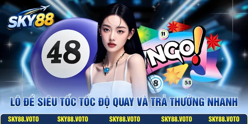 Lô Đề Siêu Tốc tốc độ quay và trả thưởng nhanh