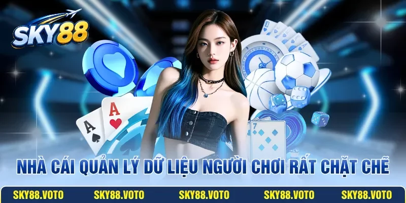 Nhà cái quản lý dữ liệu người chơi rất chặt chẽ