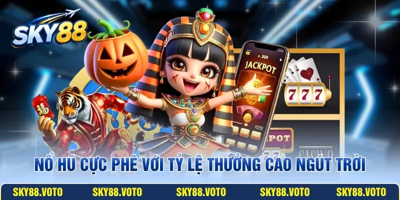 Nổ hũ cực phê với tỷ lệ thưởng cao ngút trời