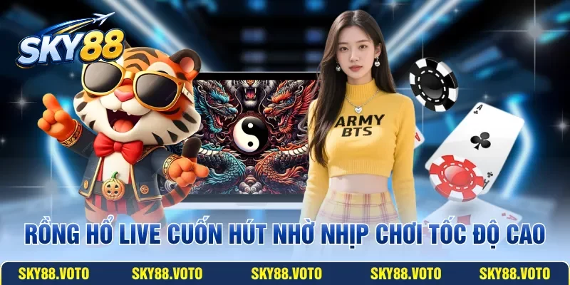 Rồng hổ live cuốn hút nhờ nhịp chơi tốc độ cao