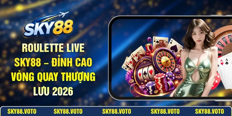 Roulette Live SKY88 – Đỉnh Cao Vòng Quay Thượng Lưu 2026