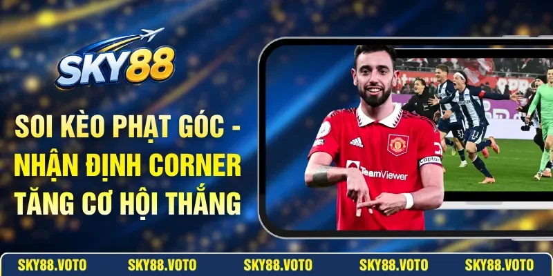 Soi Kèo Phạt Góc - Nhận Định Corner Tăng Cơ Hội Thắng