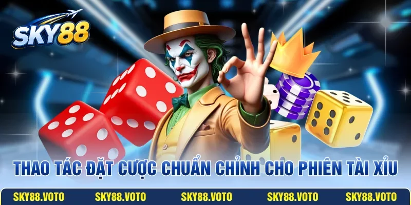 Thao tác đặt cược chuẩn chỉnh cho phiên tài xỉu
