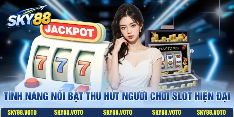 Tính năng nổi bật thu hút người chơi slot hiện đại