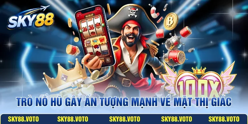 Trò nổ hũ gây ấn tượng mạnh về mặt thị giác