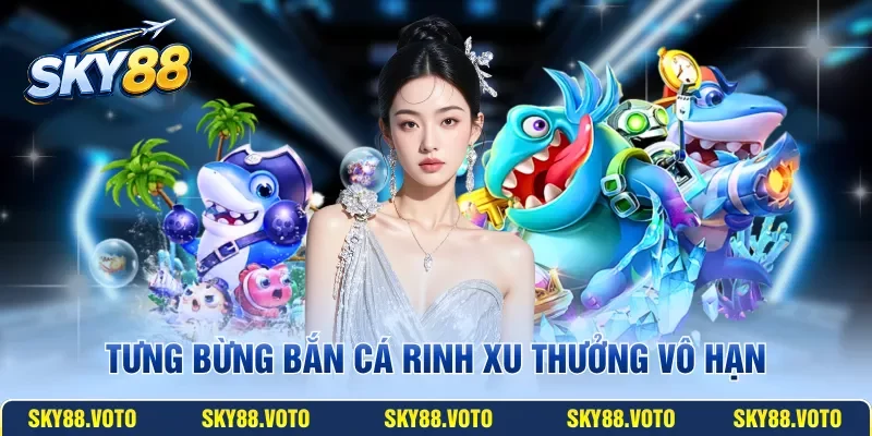 Tưng bừng bắn cá rinh xu thưởng vô hạn