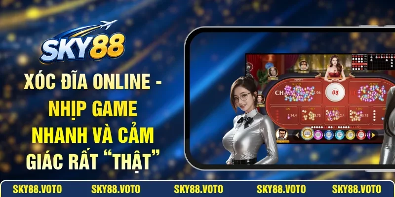 Xóc Đĩa Online - Nhịp Game Nhanh Và Cảm Giác Rất “Thật”