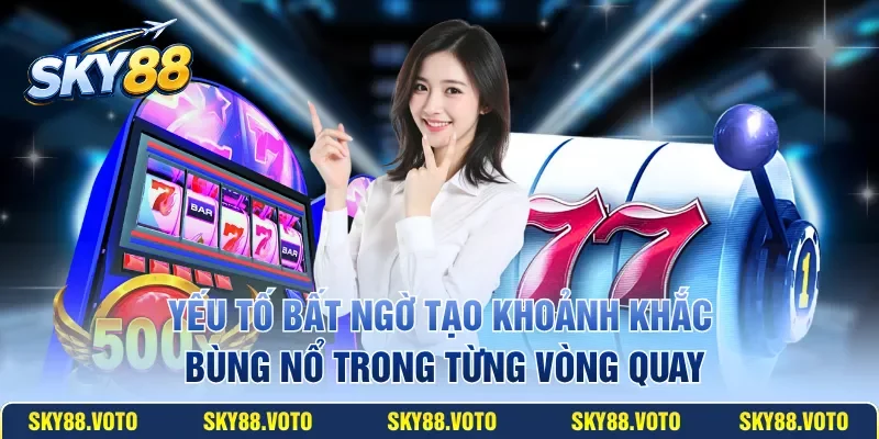 Yếu tố bất ngờ tạo khoảnh khắc bùng nổ trong từng vòng quay